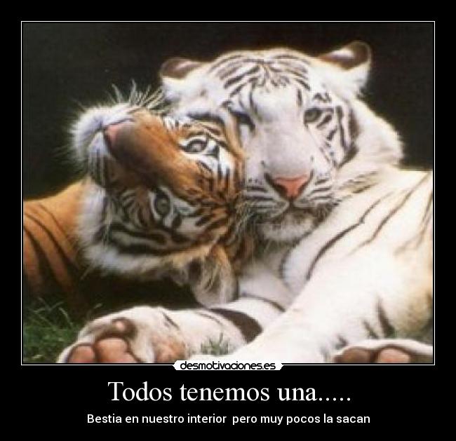 Todos tenemos una..... - Bestia en nuestro interior  pero muy pocos la sacan