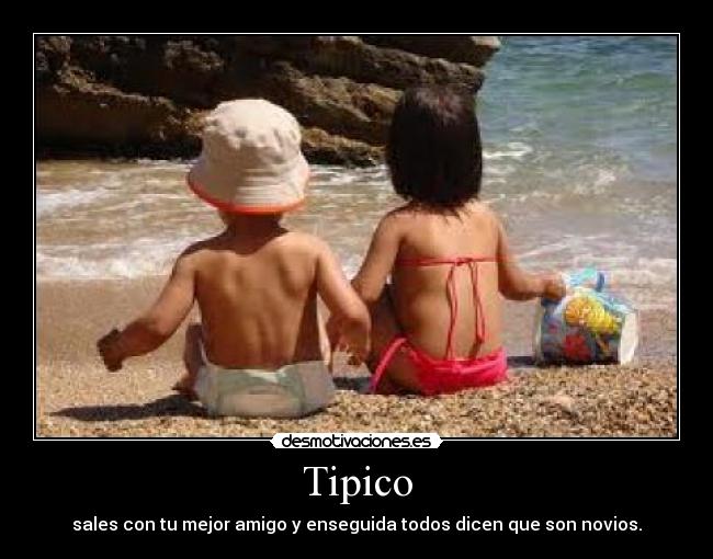 Tipico - sales con tu mejor amigo y enseguida todos dicen que son novios.