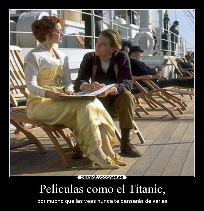 Peliculas como el Titanic, - por mucho que las veas nunca te cansarás de verlas