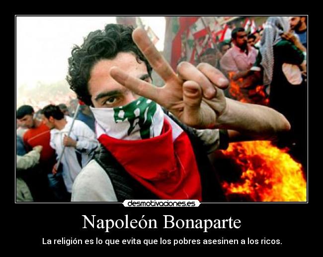 Napoleón Bonaparte - La religión es lo que evita que los pobres asesinen a los ricos.