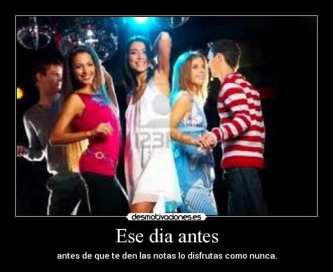 Ese dia antes - antes de que te den las notas lo disfrutas como nunca.