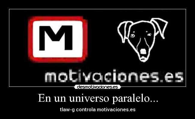 En un universo paralelo... - tlaw-g controla motivaciones.es