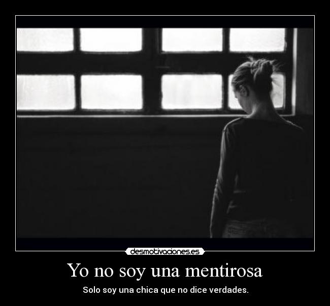 Yo no soy una mentirosa - Solo soy una chica que no dice verdades.