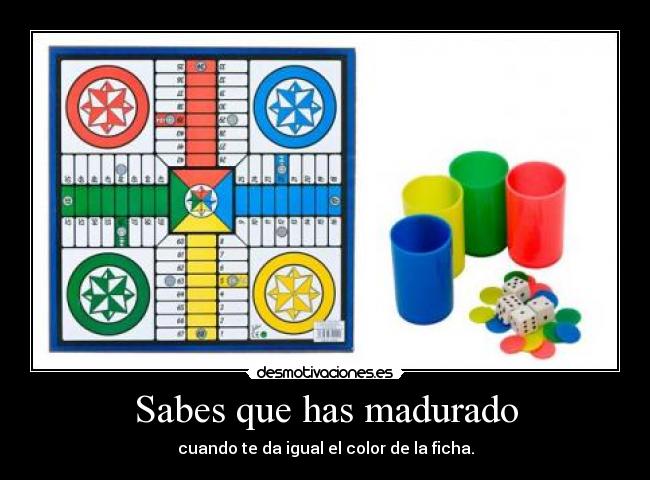 Sabes que has madurado -