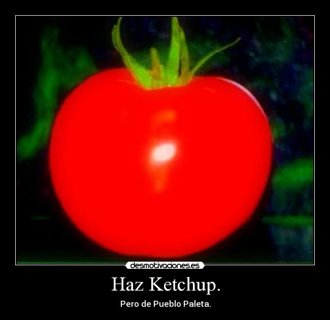 Haz Ketchup. - Pero de Pueblo Paleta.