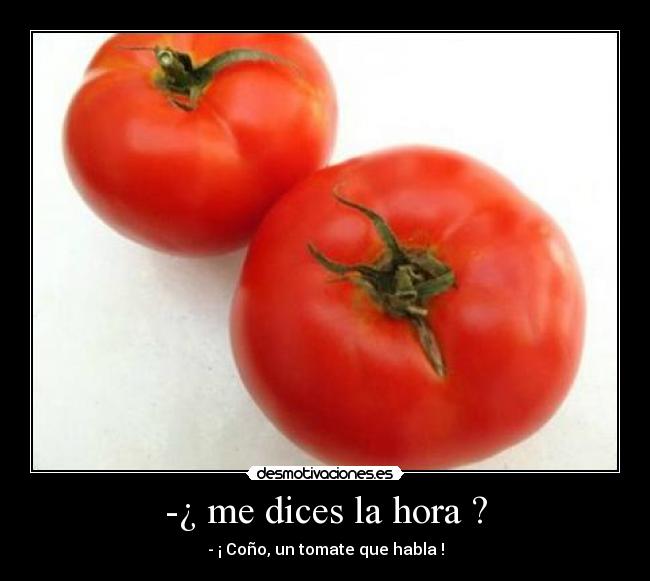 -¿ me dices la hora ? - 