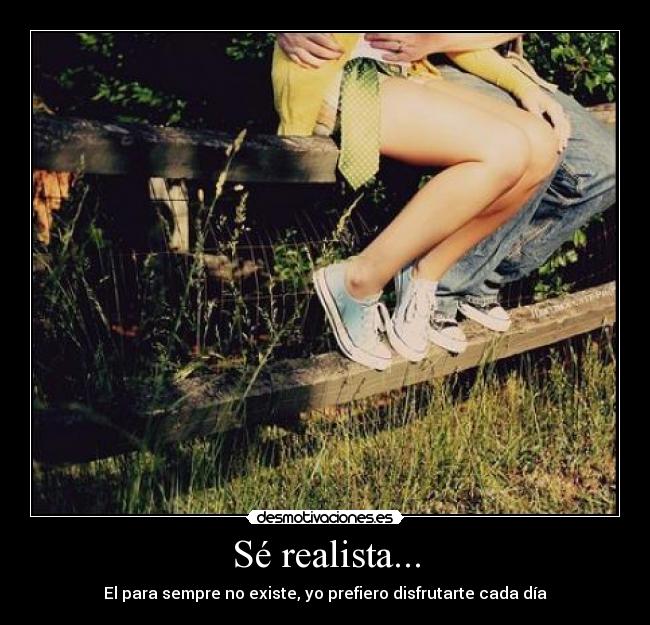 Sé realista... -