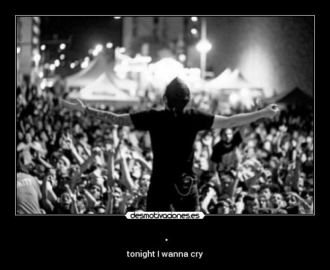 . - tonight I wanna cry