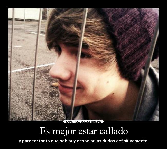 Es mejor estar callado - y parecer tonto que hablar y despejar las dudas definitivamente.