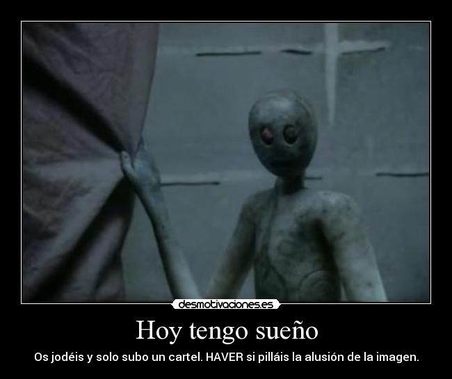 Hoy tengo sueño - Os jodéis y solo subo un cartel. HAVER si pilláis la alusión de la imagen.