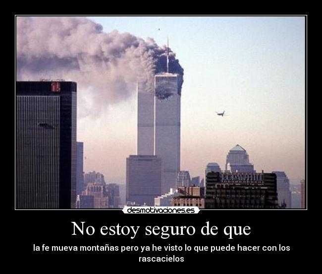 No estoy seguro de que - la fe mueva montañas pero ya he visto lo que puede hacer con los rascacielos