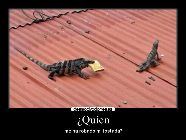 ¿Quien - me ha robado mi tostada?