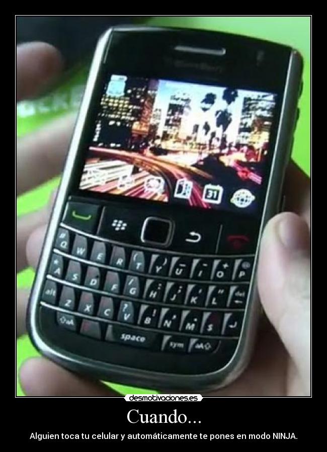 Cuando... - Alguien toca tu celular y automáticamente te pones en modo NINJA.