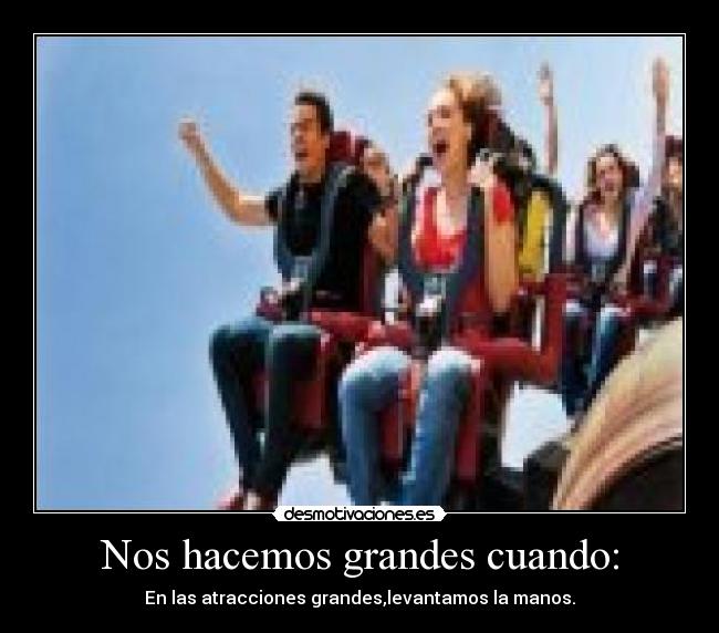 Nos hacemos grandes cuando: - En las atracciones grandes,levantamos la manos.