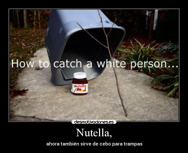 Nutella, - ahora también sirve de cebo para trampas