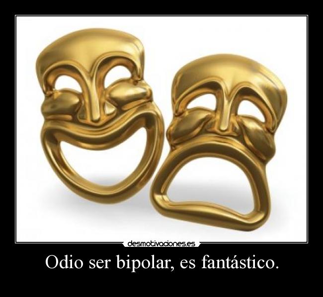 Odio ser bipolar, es fantástico. -