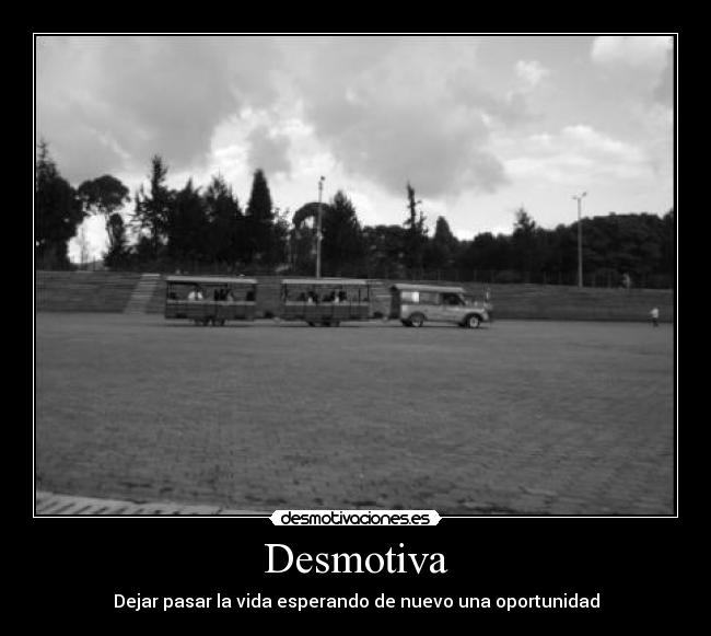 Desmotiva - Dejar pasar la vida esperando de nuevo una oportunidad
