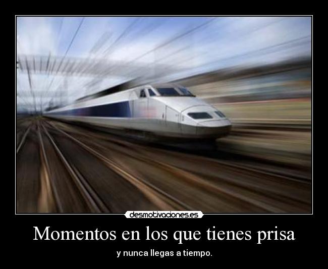 Momentos en los que tienes prisa - y nunca llegas a tiempo.