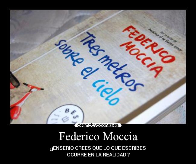 Federico Moccia - ¿¡ENSERIO CREES QUE LO QUE ESCRIBES 
OCURRE EN LA REALIDAD!?
