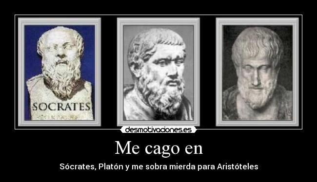 Me cago en - Sócrates, Platón y me sobra mierda para Aristóteles