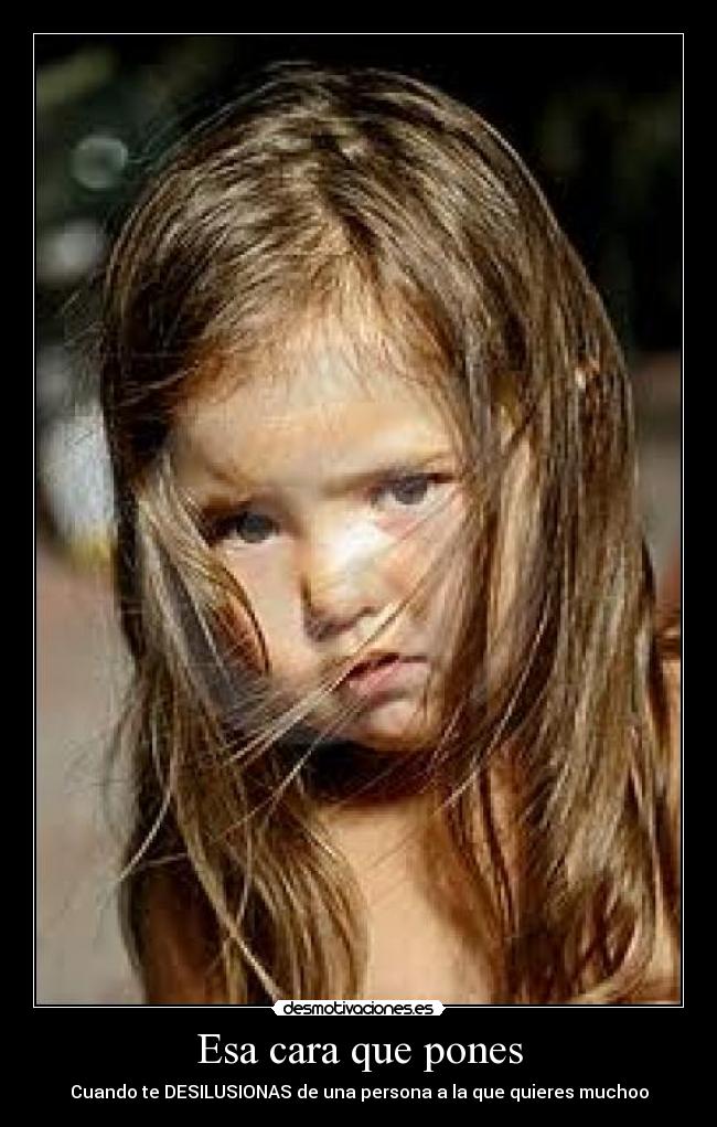 Esa cara que pones - Cuando te DESILUSIONAS de una persona a la que quieres muchoo