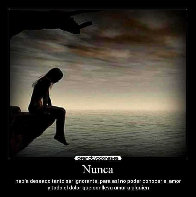Nunca - había deseado tanto ser ignorante, para así no poder conocer el amor
y todo el dolor que conlleva amar a alguien