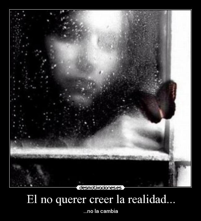 El no querer creer la realidad... - 