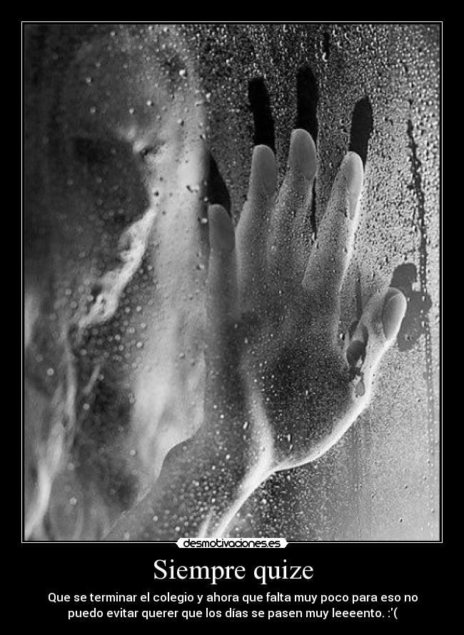 Siempre quize - Que se terminar el colegio y ahora que falta muy poco para eso no
puedo evitar querer que los días se pasen muy leeeento. :(