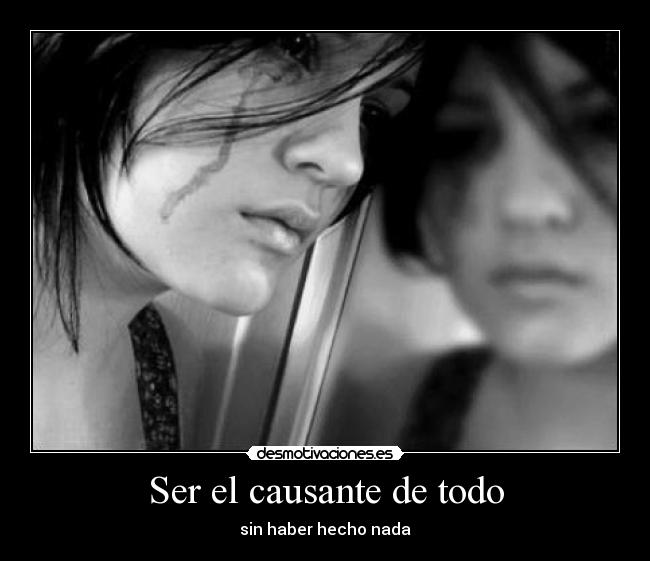 Ser el causante de todo -