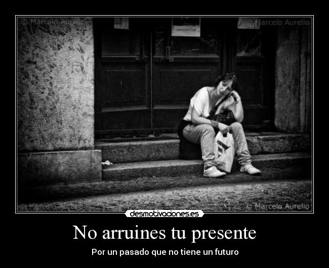 No arruines tu presente -