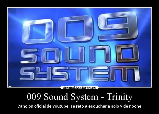 009 Sound System - Trinity - Cancion oficial de youtube, Te reto a escucharla solo y de noche.