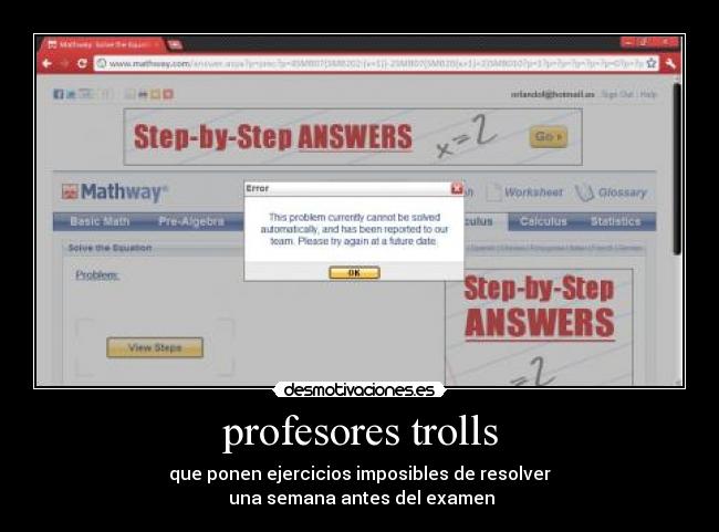 profesores trolls - que ponen ejercicios imposibles de resolver
una semana antes del examen