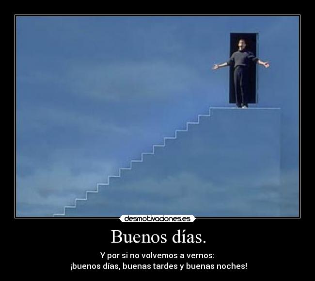 Buenos días. - Y por si no volvemos a vernos:
¡buenos días, buenas tardes y buenas noches!