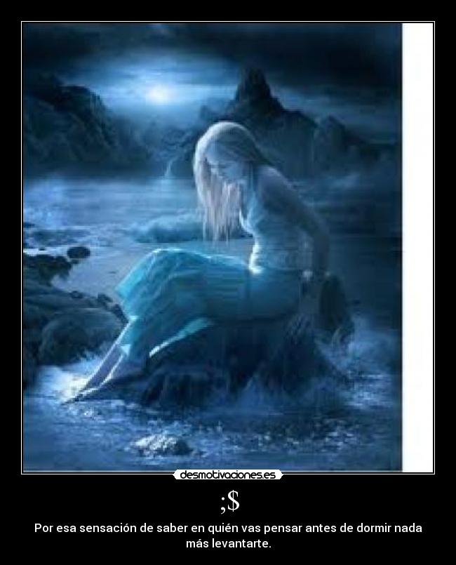 ;$ - Por esa sensación de saber en quién vas pensar antes de dormir nada más levantarte.