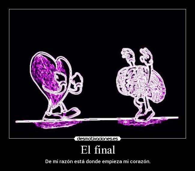 El final - De mi razón está donde empieza mi corazón.