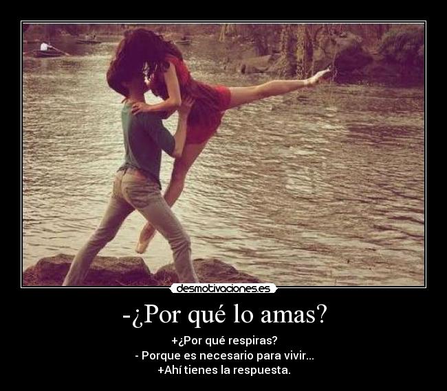 -¿Por qué lo amas? -