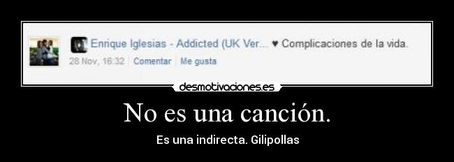 No es una canción. - Es una indirecta. Gilipollas