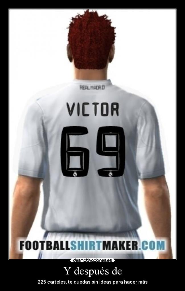 Y después de - 225 carteles, te quedas sin ideas para hacer más