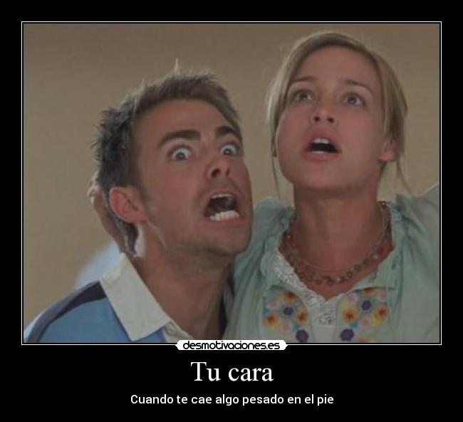 Tu cara - Cuando te cae algo pesado en el pie