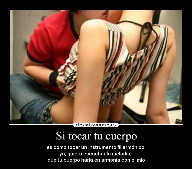 Si tocar tu cuerpo - es como tocar un instrumento fil armónico
yo, quiero escuchar la melodía,
que tu cuerpo haría en armonía con el mío