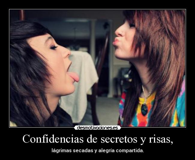 Confidencias de secretos y risas, -