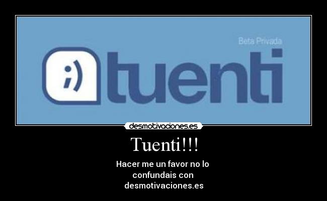 Tuenti!!! - Hacer me un favor no lo
confundais con
desmotivaciones.es