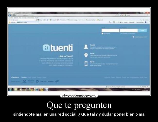 Que te pregunten - sintiéndote mal en una red social  ¿ Que tal ? y dudar poner bien o mal