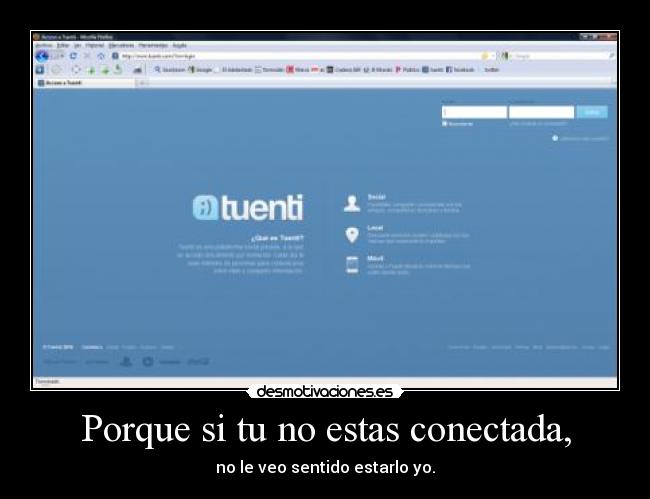 Porque si tu no estas conectada, - no le veo sentido estarlo yo.