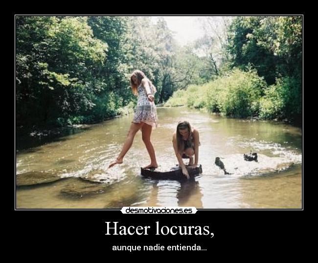Hacer locuras, - 