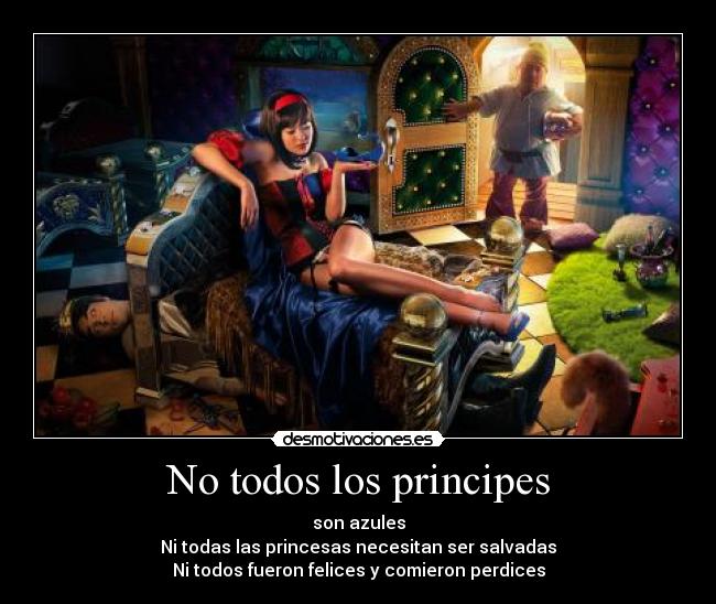 No todos los principes - son azules
Ni todas las princesas necesitan ser salvadas
Ni todos fueron felices y comieron perdices