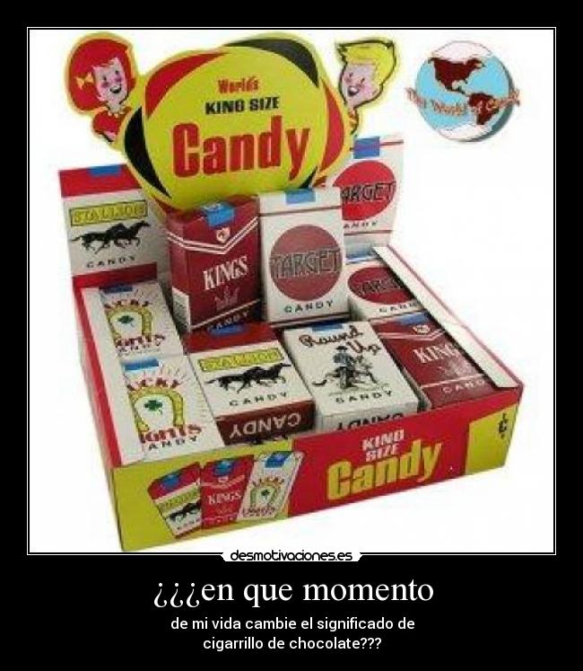 ¿¿¿en que momento - de mi vida cambie el significado de
cigarrillo de chocolate???