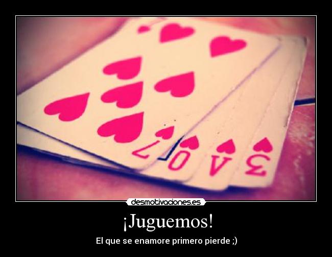 ¡Juguemos! - El que se enamore primero pierde ;)