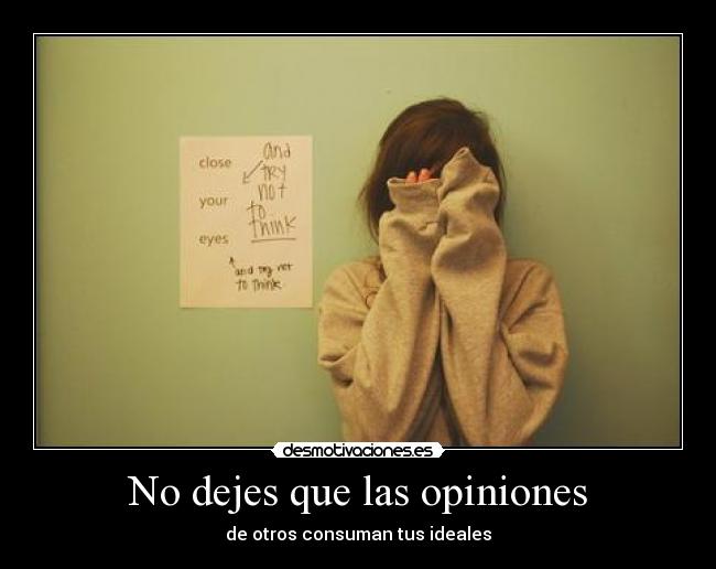 No dejes que las opiniones - de otros consuman tus ideales