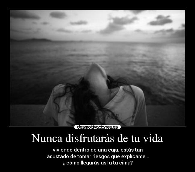 Nunca disfrutarás de tu vida -